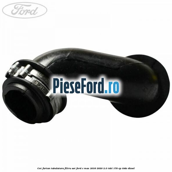Cot furtun tubulatura filtru aer Ford C-Max 2016-2020 2.0 TDCi 170 cp T8DE diesel