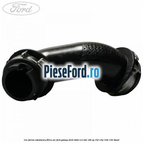 Cot furtun tubulatura filtru aer Ford Galaxy 2015-2023 2.0 TDCi 150 cp T7CI, T7CJ, T7CK, T7CL diesel