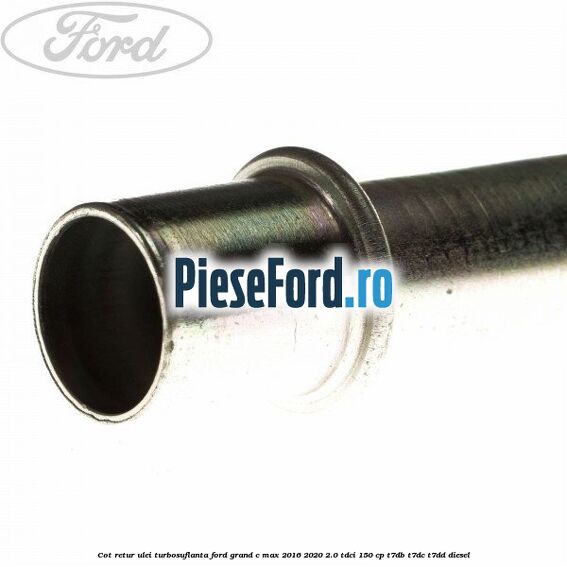 Cot retur ulei turbosuflanta Ford Grand C-Max 2016-2020 2.0 TDCi 150 cp Cot retur ulei turbosuflanta Ford Grand C-Max 2016-2020 2.0 TDCi 150 cp T7DB, T7DC, T7DD diesel