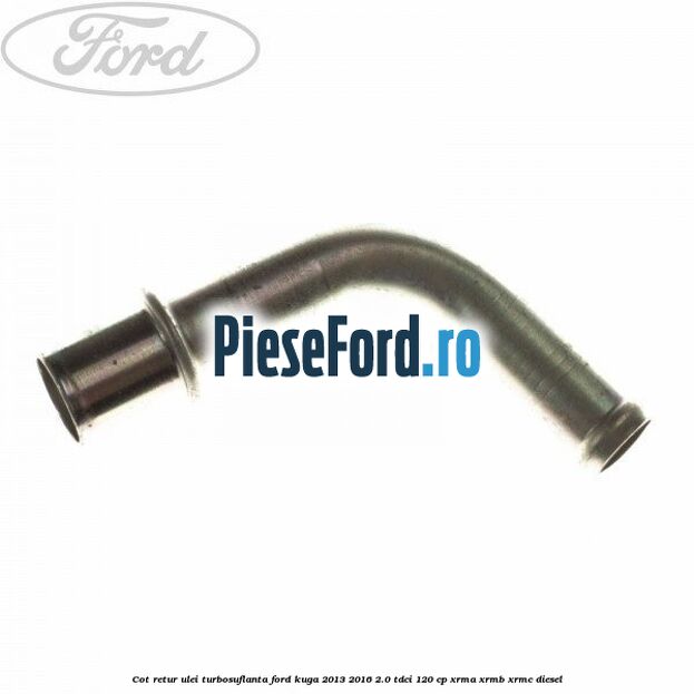 Cot retur ulei turbosuflanta Ford Kuga 2013-2016 2.0 TDCi 120 cp XRMA, XRMB, XRMC diesel
