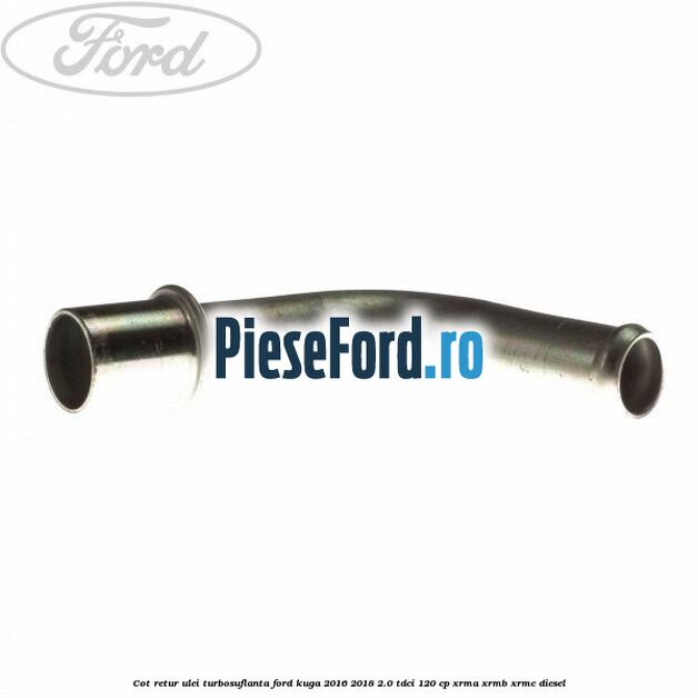 Cot retur ulei turbosuflanta Ford Kuga 2016-2018 2.0 TDCi 120 cp XRMA, XRMB, XRMC diesel