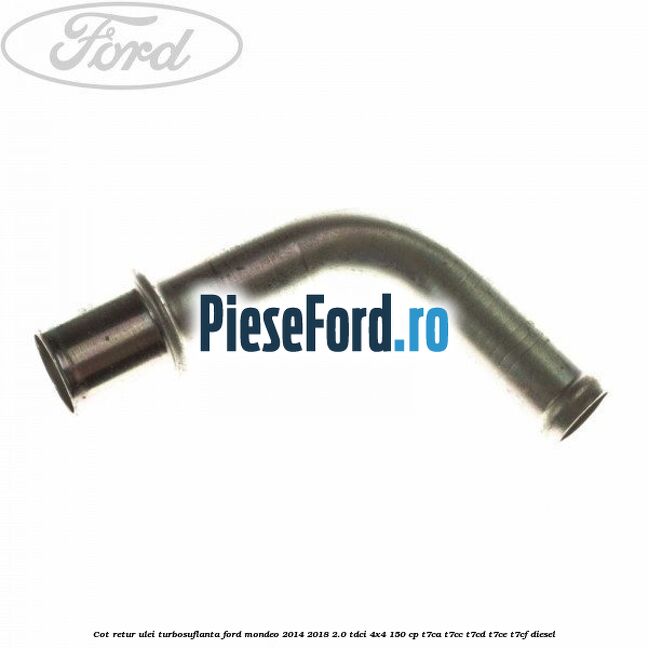 Cot retur ulei turbosuflanta Ford Mondeo 2014-2018 2.0 TDCi 4x4 150 cp T7CA, T7CC, T7CD, T7CE, T7CF diesel