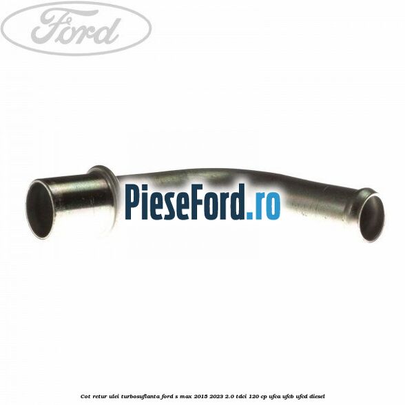 Cot retur ulei turbosuflanta Ford S-Max 2015-2023 2.0 TDCi 120 cp UFCA, UFCB, UFCD diesel
