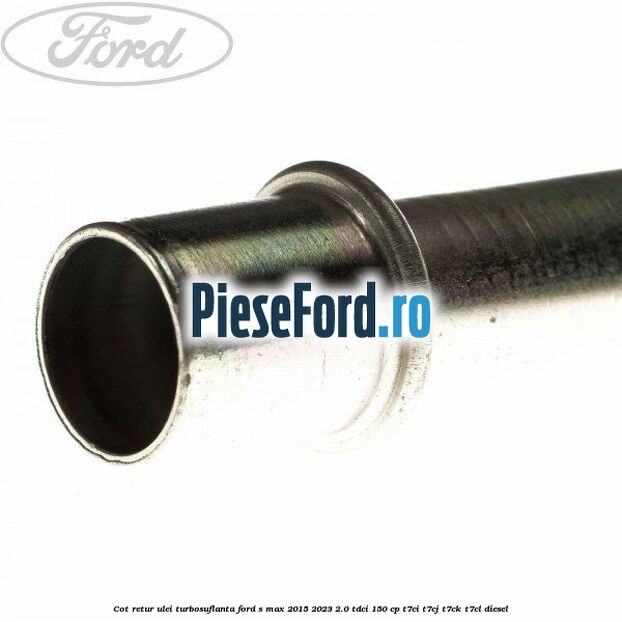 Cot retur ulei turbosuflanta Ford S-Max 2015-2023 2.0 TDCi 150 cp Cot retur ulei turbosuflanta Ford S-Max 2015-2023 2.0 TDCi 150 cp T7CI, T7CJ, T7CK, T7CL diesel
