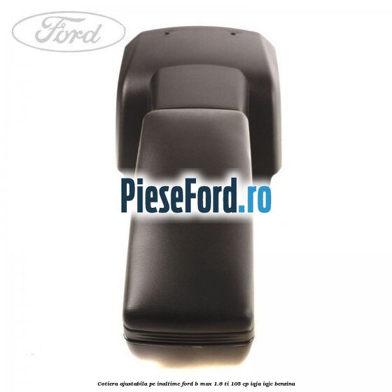 Cotiera ajustabila pe inaltime Ford B-Max 1.6 Ti 105 cp IQJA, IQJC benzina