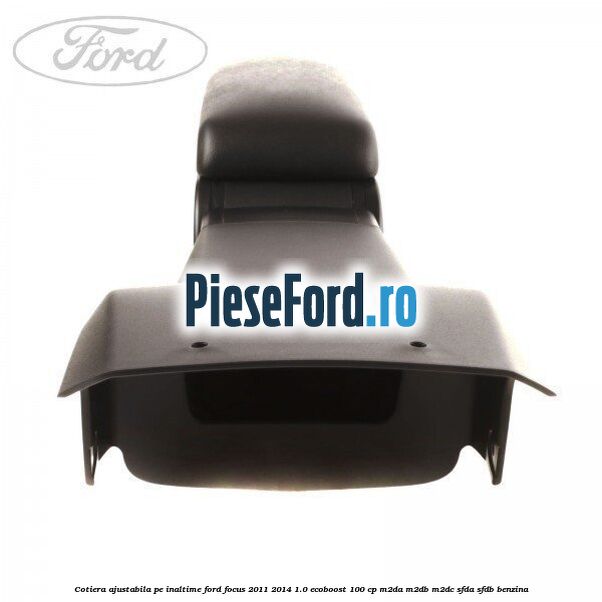 Cotiera ajustabila pe inaltime Ford Focus 2011-2014 1.0 EcoBoost 100 cp M2DA, M2DB, M2DC, SFDA, SFDB benzina