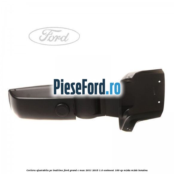 Cotiera ajustabila pe inaltime Ford Grand C-Max 2011-2015 1.0 EcoBoost 100 cp M2DA, M2DC benzina