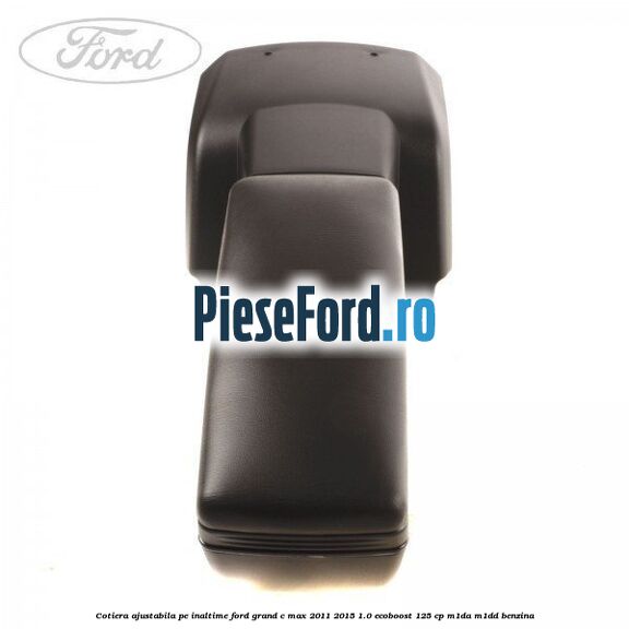 Cotiera ajustabila pe inaltime Ford Grand C-Max 2011-2015 1.0 EcoBoost 125 cp M1DA, M1DD benzina