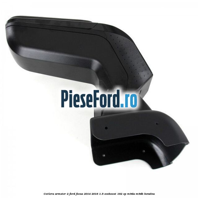 Cotiera armster 2 Ford Focus 2014-2018 1.5 EcoBoost 182 cp M9DA, M9DB benzina