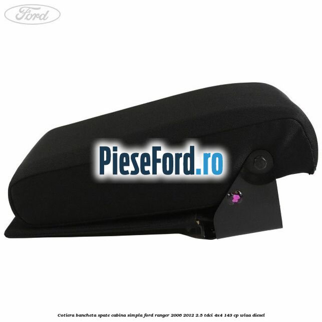 Cotiera bancheta spate cabina simpla Ford Ranger 2006-2012 2.5 TDCi 4x4 143 cp WLAA diesel