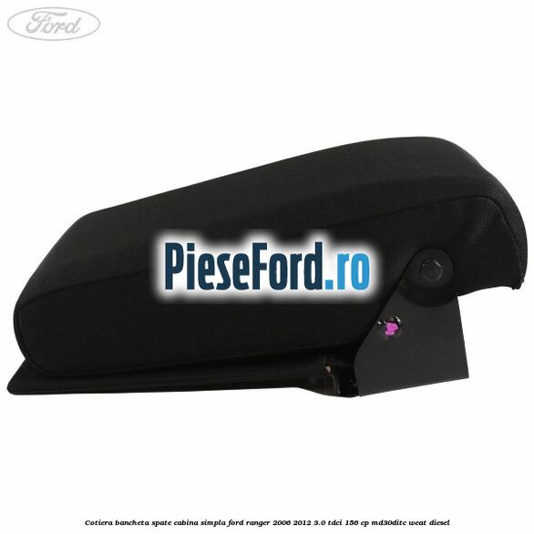 Cotiera bancheta spate cabina simpla Ford Ranger 2006-2012 3.0 TDCi 156 cp MD30DITC, WEAT diesel