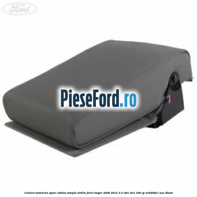 Cotiera bancheta spate cabina simpla vinilin Ford Ranger 2006-2012 3.0 TDCi 4x4 156 cp MD30DITC, WEC diesel