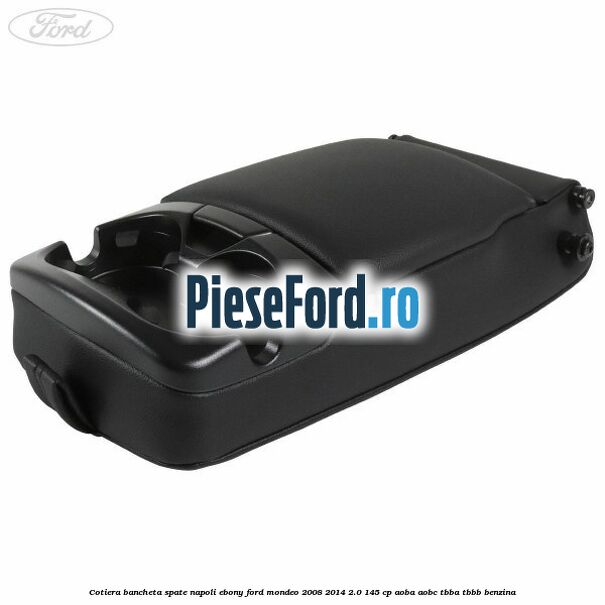 Cotiera bancheta spate Napoli Ebony Ford Mondeo 2008-2014 2.0 145 cp Cotiera bancheta spate Napoli Ebony Ford Mondeo 2008-2014 2.0 145 cp AOBA, AOBC, TBBA, TBBB benzina