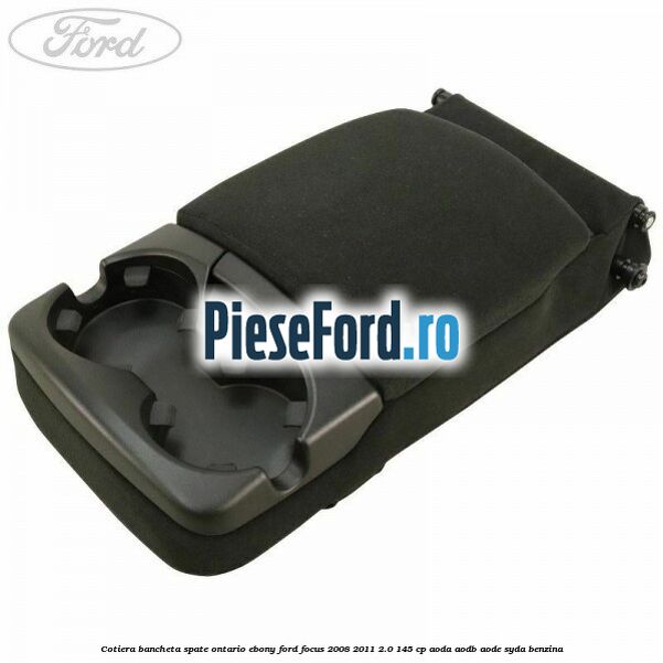Cotiera bancheta spate Ontario Ebony Ford Focus 2008-2011 2.0 145 cp AODA, AODB, AODE, SYDA benzina
