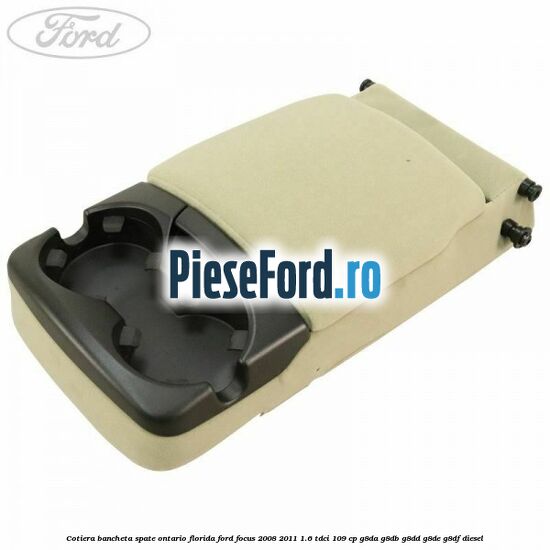 Cotiera bancheta spate Ontario Florida Ford Focus 2008-2011 1.6 TDCi 109 cp Cotiera bancheta spate Ontario Florida Ford Focus 2008-2011 1.6 TDCi 109 cp G8DA, G8DB, G8DD, G8DE, G8DF diesel