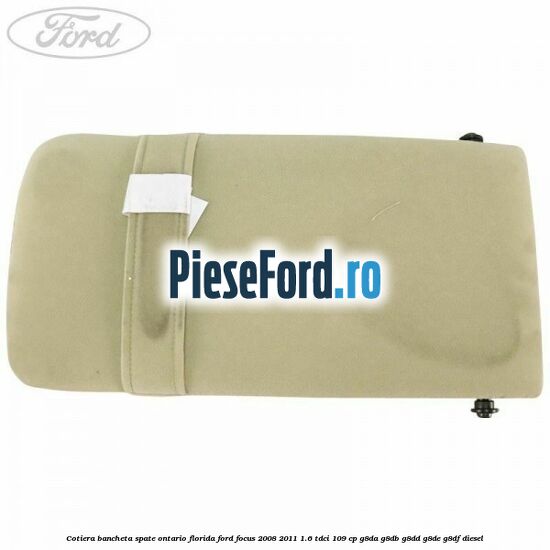 Cotiera bancheta spate Ontario Florida Ford Focus 2008-2011 1.6 TDCi 109 cp Cotiera bancheta spate Ontario Florida Ford Focus 2008-2011 1.6 TDCi 109 cp G8DA, G8DB, G8DD, G8DE, G8DF diesel