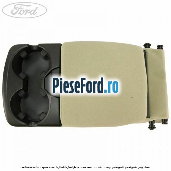 Cotiera bancheta spate Ontario Florida Ford Focus 2008-2011 1.6 TDCi 109 cp Cotiera bancheta spate Ontario Florida Ford Focus 2008-2011 1.6 TDCi 109 cp G8DA, G8DB, G8DD, G8DE, G8DF diesel