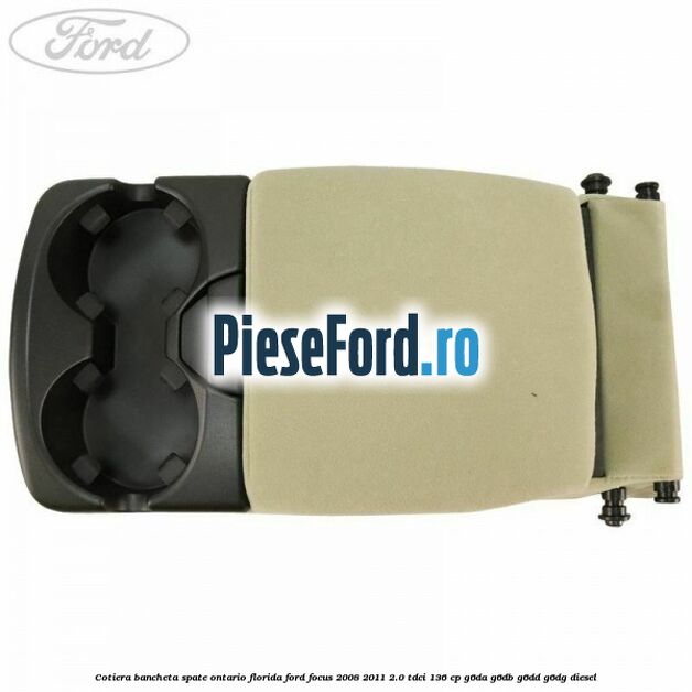 Cotiera bancheta spate Ontario Florida Ford Focus 2008-2011 2.0 TDCi 136 cp Cotiera bancheta spate Ontario Florida Ford Focus 2008-2011 2.0 TDCi 136 cp G6DA, G6DB, G6DD, G6DG diesel
