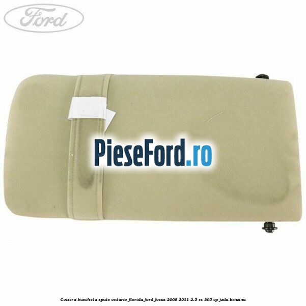 Cotiera bancheta spate Ontario Florida Ford Focus 2008-2011 2.5 RS 305 cp JZDA benzina