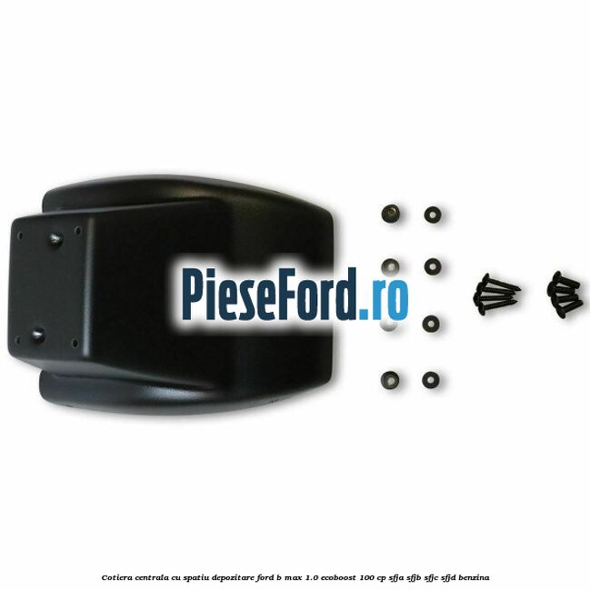 Cotiera centrala cu spatiu depozitare Ford B-Max 1.0 EcoBoost 100 cp Cotiera centrala cu spatiu depozitare Ford B-Max 1.0 EcoBoost 100 cp SFJA, SFJB, SFJC, SFJD benzina