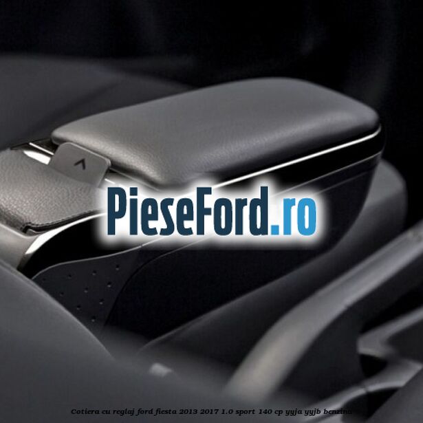 Cotiera, cu reglaj Ford Fiesta 2013-2017 1.0 Sport 140 cp YYJA, YYJB benzina