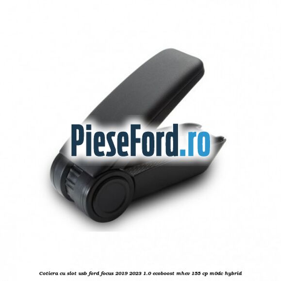 Cotiera cu slot USB Ford Focus 2019-2023 1.0 EcoBoost mHEV 155 cp M0DC Hybrid