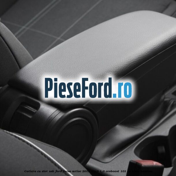Cotiera cu slot USB Ford Focus Active 2019-2023 1.0 EcoBoost 101 cp B3DA benzina