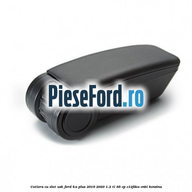 Cotiera cu slot USB Ford Ka plus 2019-2020 1.2 Ti 85 cp C12FDOS, ENBI benzina