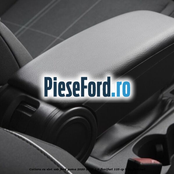 Cotiera cu slot USB Ford Puma 2020-2023 1.0 Flexifuel 125 cp B7JG Flexifuel