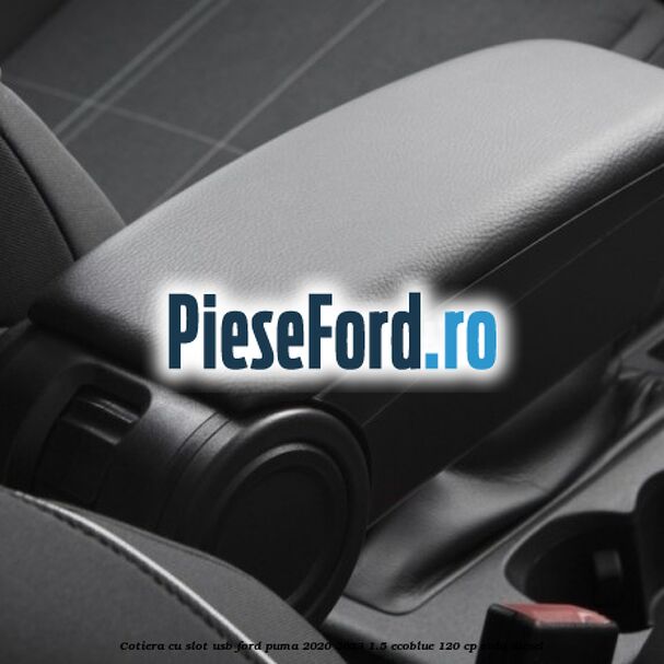 Cotiera cu slot USB Ford Puma 2020-2023 1.5 EcoBlue 120 cp ZTDA diesel