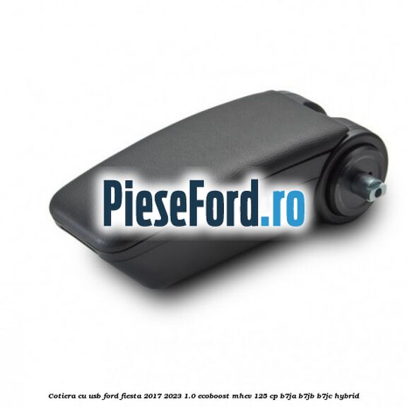 Cotiera cu usb Ford Fiesta 2017-2023 1.0 EcoBoost mHEV 125 cp B7JA, B7JB, B7JC Hybrid