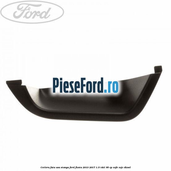 Cotiera fata usa stanga Ford Fiesta 2013-2017 1.5 TDCi 95 cp XVJB, XVJC diesel