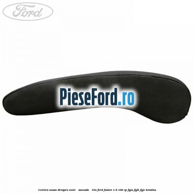 Cotiera scaun dreapta Ecole / Avocado / Iris Ford Fusion 1.6 100 cp FYJA, FYJB, FYJC benzina