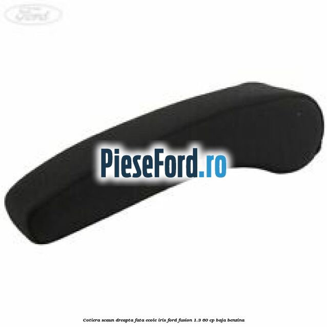 Cotiera scaun dreapta fata ecole iris Ford Fusion 1.3 60 cp BAJA benzina