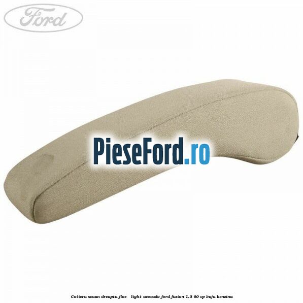 Cotiera scaun dreapta Floe / Light Avocado Ford Fusion 1.3 60 cp BAJA benzina