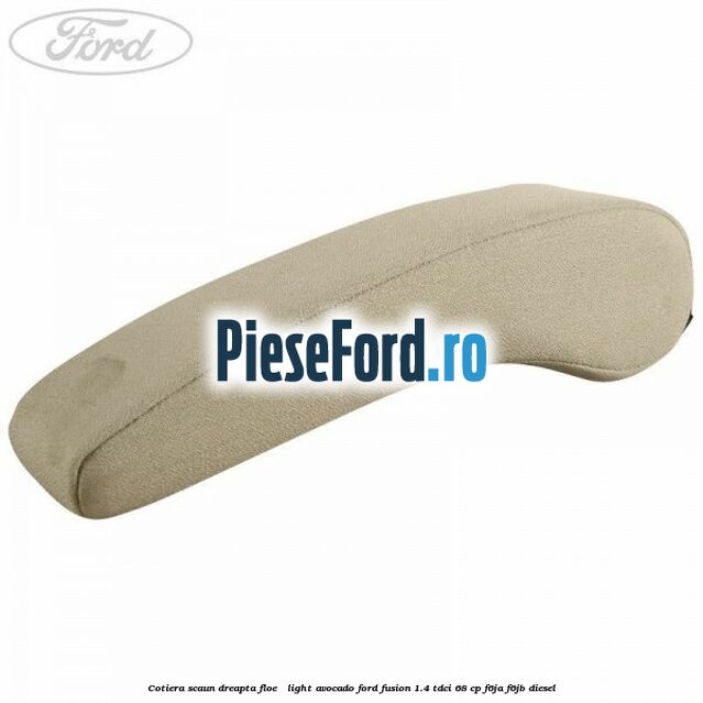 Cotiera scaun dreapta Floe / Light Avocado Ford Fusion 1.4 TDCi 68 cp F6JA, F6JB diesel