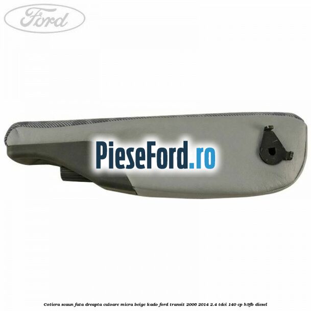 Cotiera scaun fata dreapta culoare micra beige kado Ford Transit 2006-2014 2.4 TDCi 140 cp Cotiera scaun fata dreapta culoare micra beige kado Ford Transit 2006-2014 2.4 TDCi 140 cp H9FB diesel