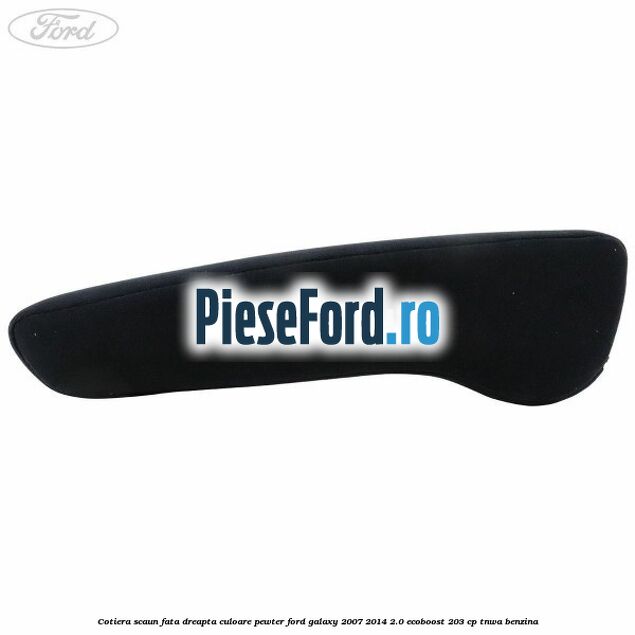 Cotiera scaun fata dreapta culoare pewter Ford Galaxy 2007-2014 2.0 EcoBoost 203 cp TNWA benzina