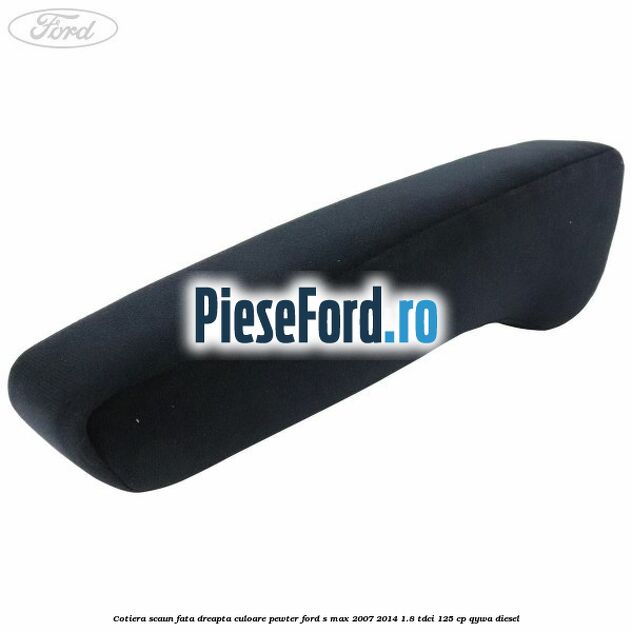Cotiera scaun fata dreapta culoare pewter Ford S-Max 2007-2014 1.8 TDCi 125 cp QYWA diesel