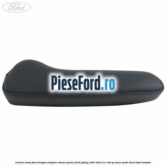 Cotiera scaun fata dreapta echipare culoare pewter Ford Galaxy 2007-2014 2.0 145 cp Cotiera scaun fata dreapta echipare culoare pewter Ford Galaxy 2007-2014 2.0 145 cp AOWA, AOWB, TBWA, TBWB benzina