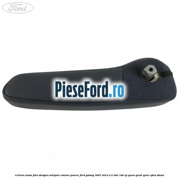 Cotiera scaun fata dreapta echipare culoare pewter Ford Galaxy 2007-2014 2.0 TDCi 140 cp QXWA, QXWB, QXWC, UFWA diesel