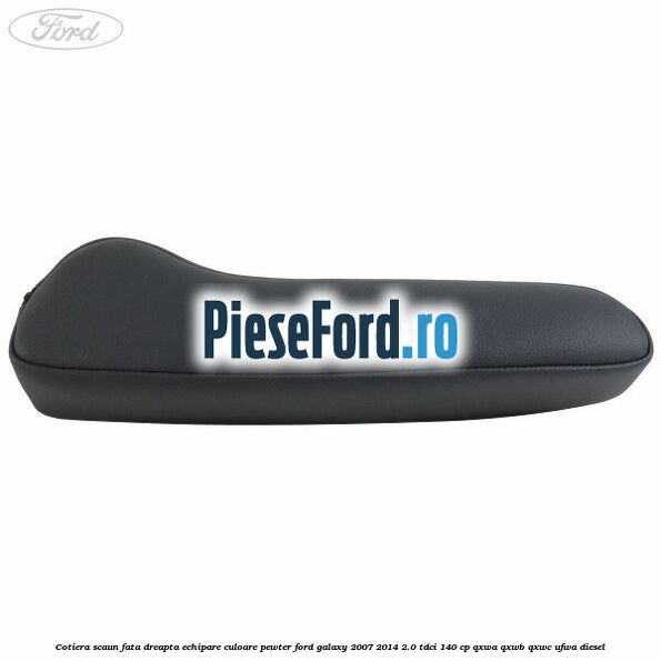 Cotiera scaun fata dreapta echipare culoare pewter Ford Galaxy 2007-2014 2.0 TDCi 140 cp QXWA, QXWB, QXWC, UFWA diesel