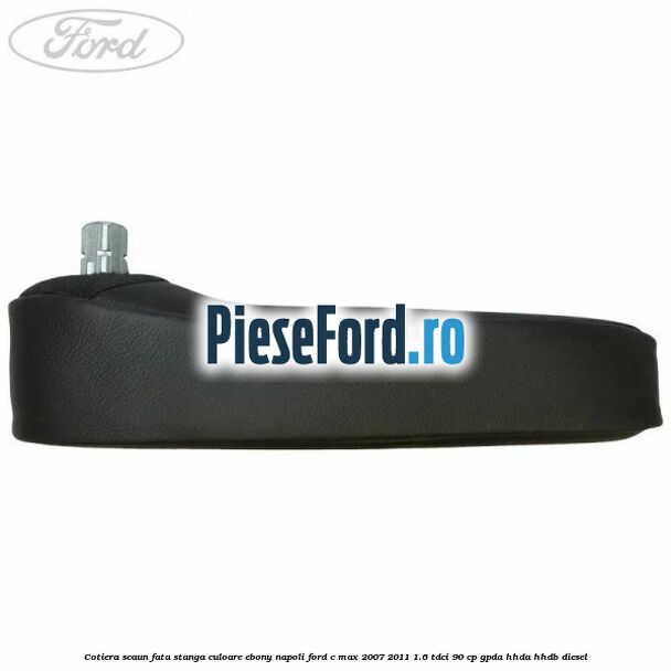 Cotiera scaun fata stanga culoare ebony napoli Ford C-Max 2007-2011 1.6 TDCi 90 cp GPDA, HHDA, HHDB diesel
