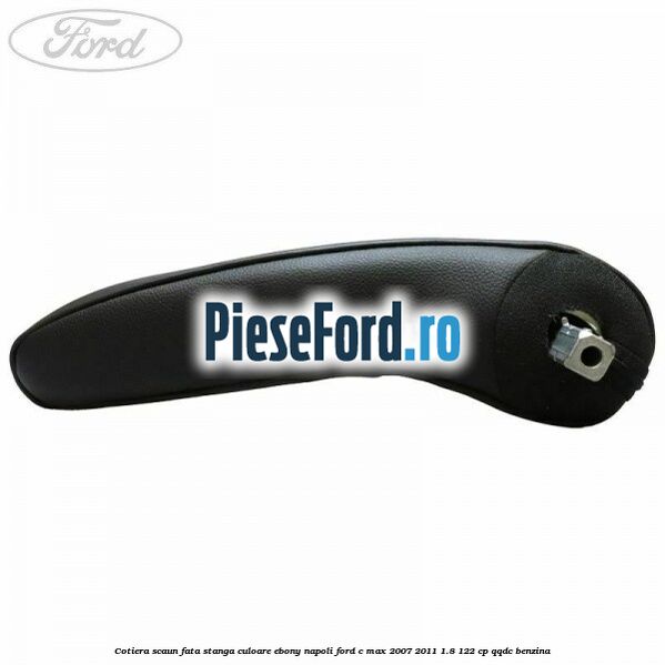 Cotiera scaun fata stanga culoare ebony napoli Ford C-Max 2007-2011 1.8 122 cp Cotiera scaun fata stanga culoare ebony napoli Ford C-Max 2007-2011 1.8 122 cp QQDC benzina