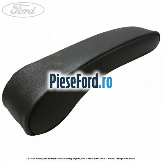 Cotiera scaun fata stanga culoare ebony napoli Ford C-Max 2007-2011 2.0 TDCi 110 cp IXDA diesel