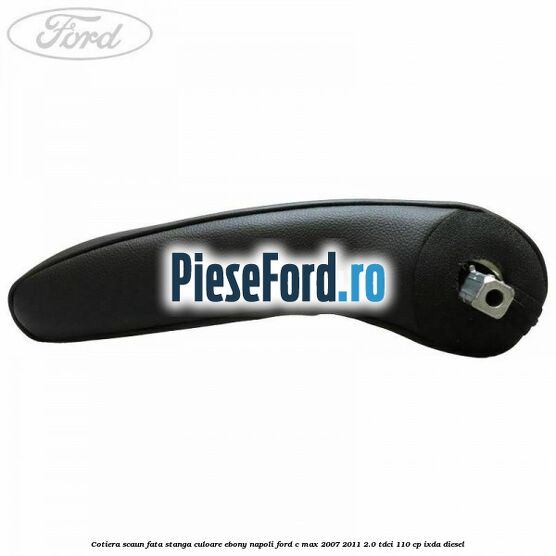 Cotiera scaun fata stanga culoare ebony napoli Ford C-Max 2007-2011 2.0 TDCi 110 cp IXDA diesel
