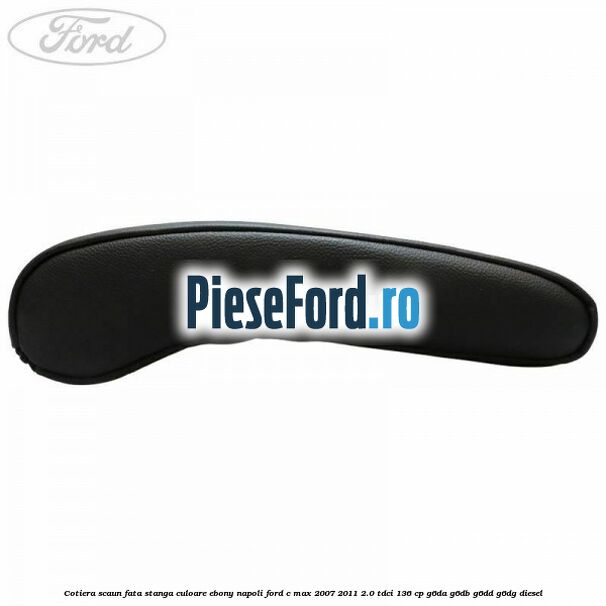 Cotiera scaun fata stanga culoare ebony napoli Ford C-Max 2007-2011 2.0 TDCi 136 cp G6DA, G6DB, G6DD, G6DG diesel