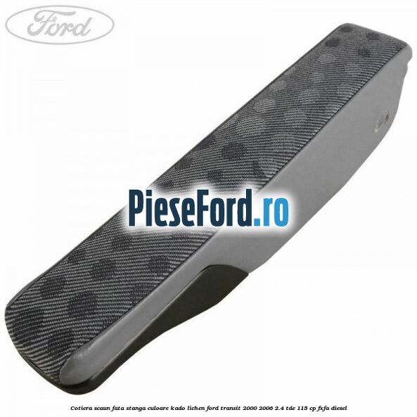 Cotiera scaun fata stanga culoare kado lichen Ford Transit 2000-2006 2.4 TDE 115 cp FXFA diesel
