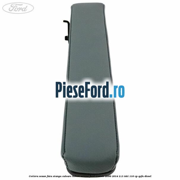 Cotiera scaun fata stanga culoare lichen verona Ford Transit 2006-2014 2.2 TDCi 110 cp QVFA diesel