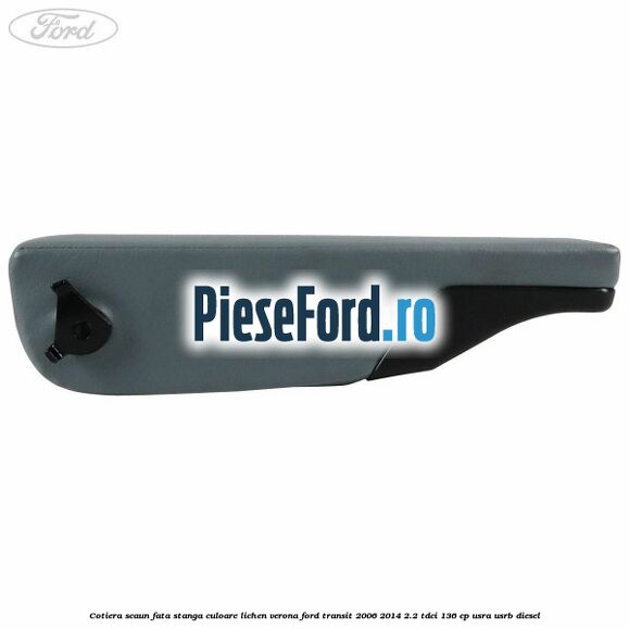 Cotiera scaun fata stanga culoare lichen verona Ford Transit 2006-2014 2.2 TDCi 136 cp USRA, USRB diesel